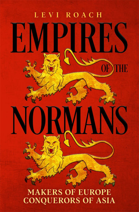 Empires of the Normans: Conquerors of Europe by Levi Roach 