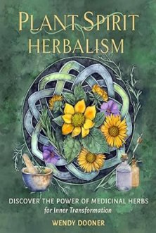 Plant Spirit Herbalism: Discover the Power of Medicinal Herbs for Inner Transformation